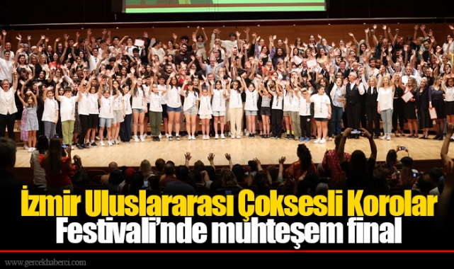 İzmir Uluslararası Çoksesli Korolar Festivali’nde muhteşem final