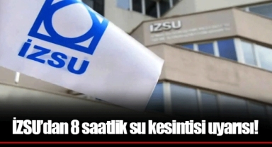 İZSU’dan 8 saatlik su kesintisi uyarısı!