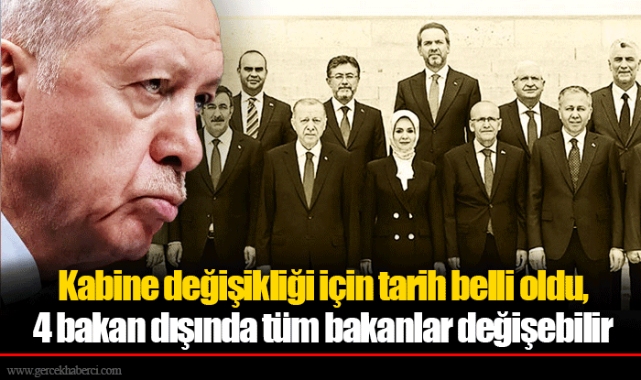 Kabine değişikliği için tarih belli oldu, 4 bakan dışında tüm bakanlar değişebilir