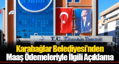 Karabağlar Belediyesi’nden Maaş Ödemeleriyle İlgili Açıklama