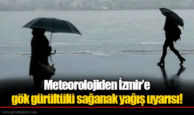 Meteorolojiden İzmir’e gök gürültülü sağanak yağış uyarısı!