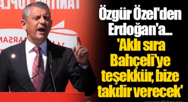 Özgür Özel'den Erdoğan'a... 'Aklı sıra Bahçeli'ye teşekkür, bize takdir verecek'
