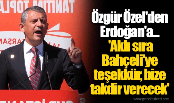 Özgür Özel'den Erdoğan'a... 'Aklı sıra Bahçeli'ye teşekkür, bize takdir verecek'
