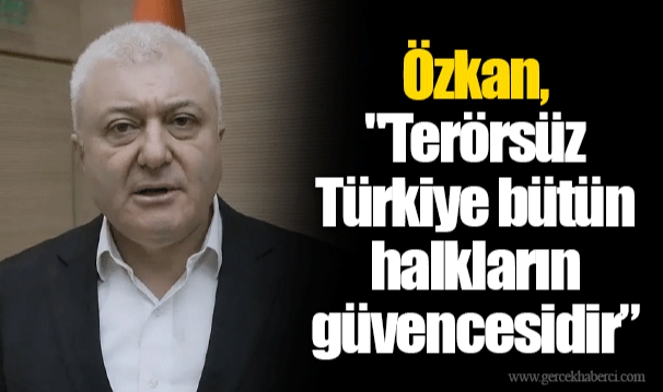Özkan, "Terörsüz Türkiye bütün halkların güvencesidir”