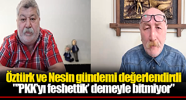 Öztürk ve Nesin gündemi değerlendirdi....