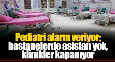 Pediatri alarm veriyor; hastanelerde asistan yok, klinikler kapanıyor