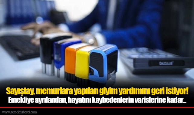 Sayıştay, memurlara yapılan giyim yardımını geri istiyor! Emekliye ayrılandan, hayatını kaybedenlerin varislerine kadar...