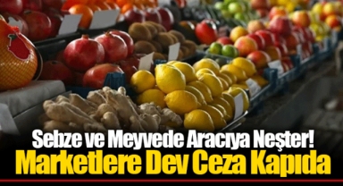 Sebze ve Meyvede Aracıya Neşter! Marketlere Dev Ceza Kapıda