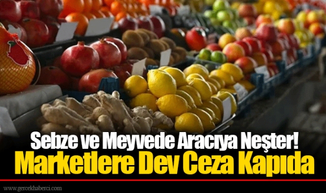 Sebze ve Meyvede Aracıya Neşter! Marketlere Dev Ceza Kapıda