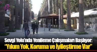 Sevgi Yolu’nda Yenileme Çalışmaları Başlıyor: “Yıkım Yok, Koruma ve İyileştirme Var”