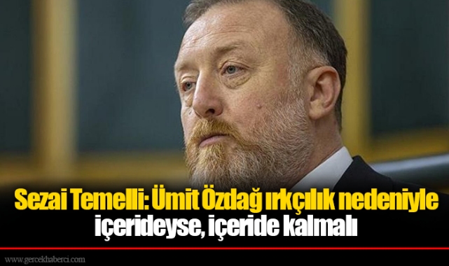 Sezai Temelli: Ümit Özdağ ırkçılık nedeniyle içerideyse, içeride kalmalı