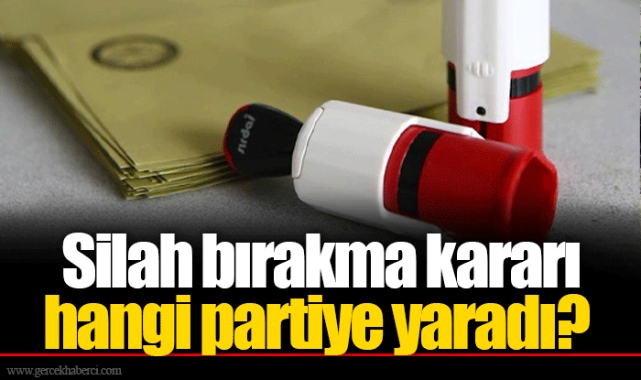 Silah bırakma kararı hangi partiye yaradı?