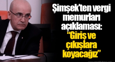 Şimşek’ten vergi memurları açıklaması: “Giriş ve çıkışlara koyacağız”