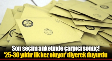 Son seçim anketinde çarpıcı sonuç! '25-30 yıldır ilk kez oluyor' diyerek duyurdu