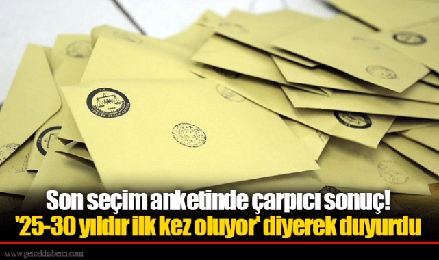 Son seçim anketinde çarpıcı sonuç! '25-30 yıldır ilk kez oluyor' diyerek duyurdu