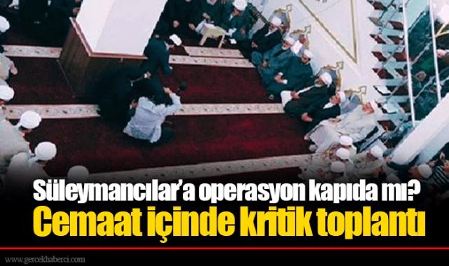 Süleymancılar’a operasyon kapıda mı? Cemaat içinde kritik toplantı