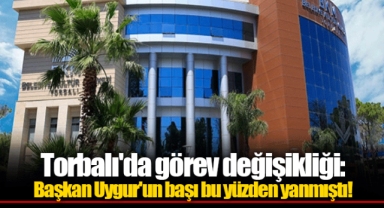 Torbalı'da görev değişikliği: Başkan Uygur'un başı bu yüzden yanmıştı!