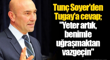 Tunç Soyer'den Tugay'a cevap;