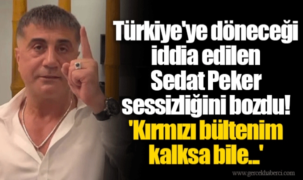 Türkiye'ye döneceği iddia edilen Sedat Peker sessizliğini bozdu! 'Kırmızı bültenim kalksa bile...'