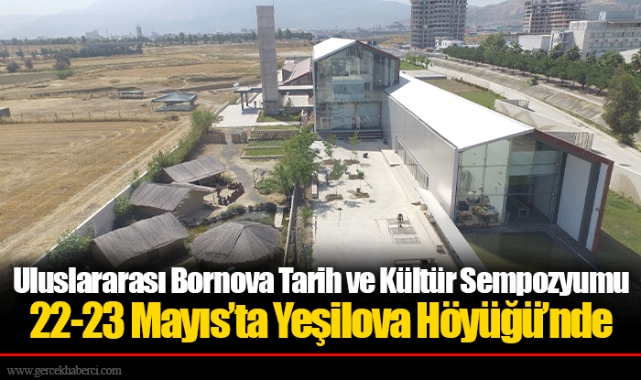 Uluslararası Bornova Tarih ve Kültür Sempozyumu 22-23 Mayıs’ta Yeşilova Höyüğü’nde