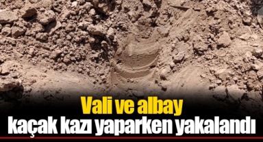 Vali ve albay kaçak kazı yaparken yakalandı