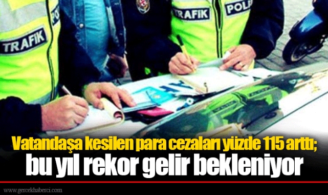 Vatandaşa kesilen para cezaları yüzde 115 arttı; bu yıl rekor gelir bekleniyor