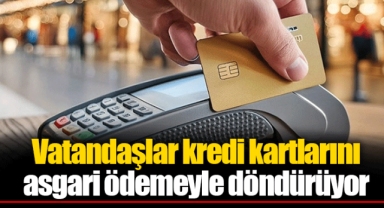 Vatandaşlar kredi kartlarını asgari ödemeyle döndürüyor