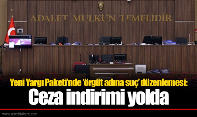 Yeni Yargı Paketi’nde ‘örgüt adına suç’ düzenlemesi: Ceza indirimi yolda
