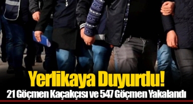 Yerlikaya Duyurdu! 21 Göçmen Kaçakçısı ve 547 Göçmen Yakalandı