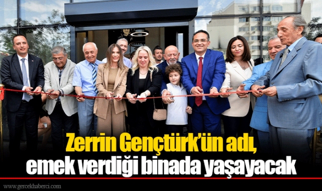 Zerrin Gençtürk’ün adı, emek verdiği binada yaşayacak