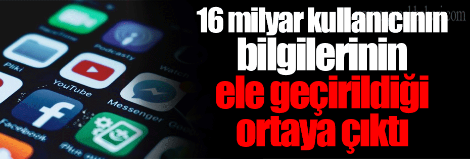 16 milyar kullanıcının bilgilerinin ele geçirildiği ortaya çıktı