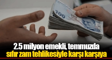 2.5 milyon emekli, temmuzda sıfır zam tehlikesiyle karşı karşıya