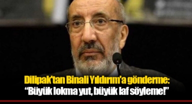 Abdurrahman Dilipak'tan Binali Yıldırım'a gönderme: “Büyük lokma yut, büyük laf söyleme!”