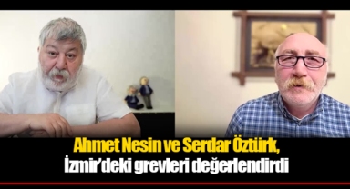 Ahmet Nesin ve Serdar Öztürk, İzmir'deki grevleri değerlendirdi
