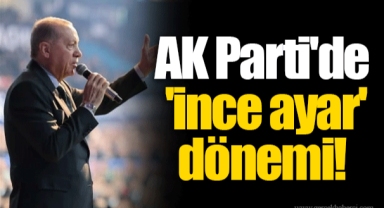 AK Parti'de 'ince ayar' dönemi!
