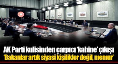 AK Parti kulisinden çarpıcı ‘kabine’ çıkışı ‘Bakanlar artık siyasi kişilikler değil, memur’