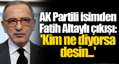 AK Partili isimden Fatih Altaylı çıkışı: 'Kim ne diyorsa desin...'
