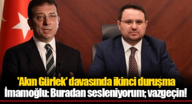 'Akın Gürlek' davasında ikinci duruşma İmamoğlu: Buradan sesleniyorum; vazgeçin!