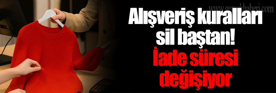 Alışveriş kuralları sil baştan! İade süresi değişiyor