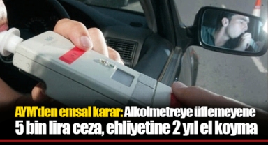 AYM'den emsal karar: Alkolmetreye üflemeyene 5 bin lira ceza, ehliyetine 2 yıl el koyma