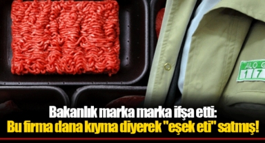 Bakanlık marka marka ifşa etti: Bu firma dana kıyma diyerek