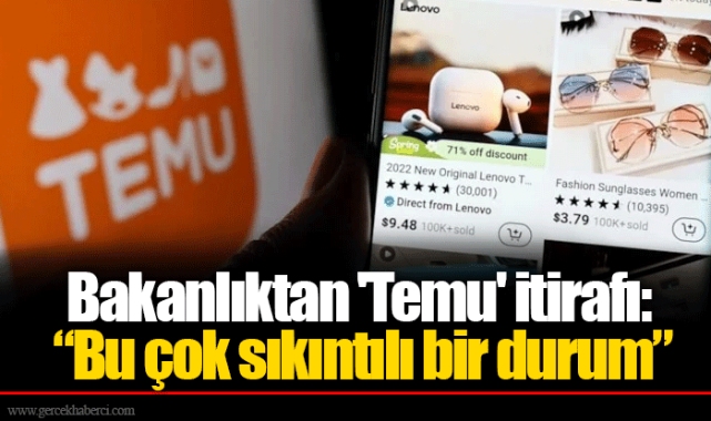 Bakanlıktan 'Temu' itirafı: “Bu çok sıkıntılı bir durum”