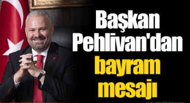Başkan Pehlivan'dan bayram mesajı