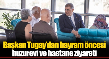 Başkan Tugay’dan bayram öncesi huzurevi ve hastane ziyareti