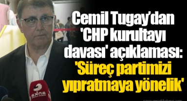 Cemil Tugay’dan 'CHP kurultayı davası' açıklaması: 'Süreç partimizi yıpratmaya yönelik'