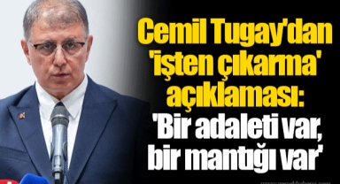 Cemil Tugay'dan 'işten çıkarma' açıklaması: 'Bir adaleti var, bir mantığı var'
