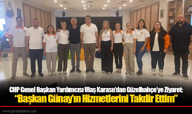 CHP Genel Başkan Yardımcısı Ulaş Karasu’dan Güzelbahçe’ye Ziyaret: “Başkan Günay’ın Hizmetlerini Takdir Ettim”