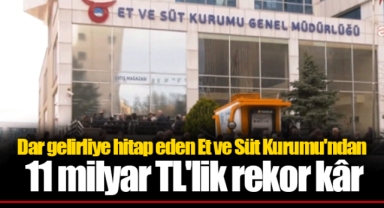 Dar gelirliye hitap eden Et ve Süt Kurumu'ndan 11 milyar TL'lik rekor kâr