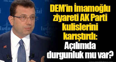 DEM’in İmamoğlu ziyareti AK Parti kulislerini karıştırdı: Açılımda durgunluk mu var?