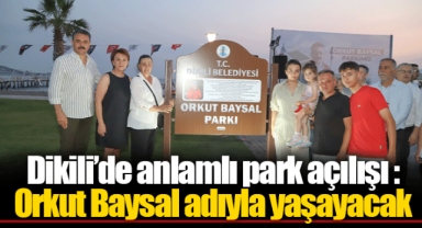 Dikili’de anlamlı park açılışı : Orkut Baysal adıyla yaşayacak